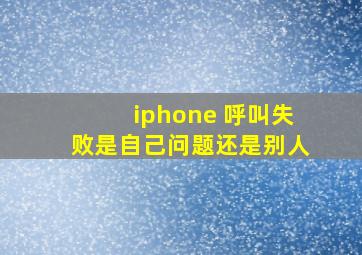 iphone 呼叫失败是自己问题还是别人